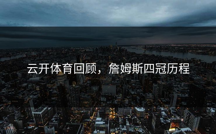 云开体育回顾，詹姆斯四冠历程