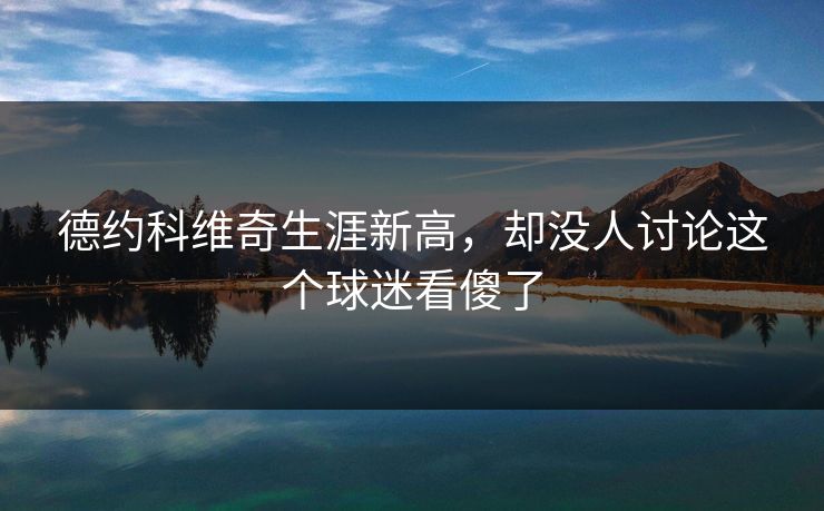 德约科维奇生涯新高，却没人讨论这个球迷看傻了