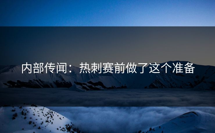 内部传闻：热刺赛前做了这个准备