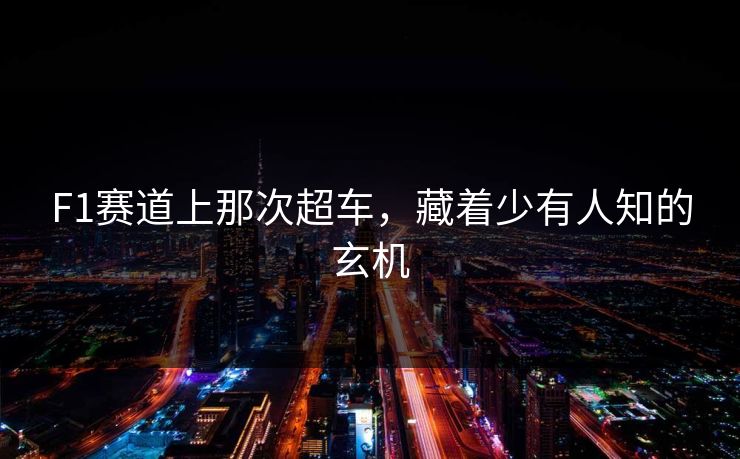 F1赛道上那次超车，藏着少有人知的玄机